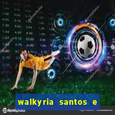 walkyria santos e namorado vereador